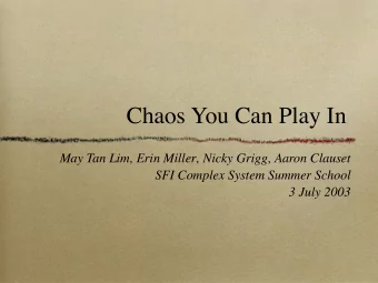 Chaos You Can Play In  May Tan Lim, Erin Miller, Nicky Grigg, Aaron Clauset  SFI Complex System