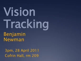 Vision  Tracking  Benjamin  Newman  3pm, 28 April 2011  Cofrin Hall, rm 209  Original idea  A robot