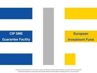 CIP SME  European  Guarantee Facility  Investment Fund  This presentation was prepared by EIF. The