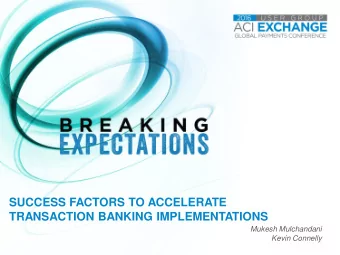 SUCCESS FACTORS TO ACCELERATE  TRANSACTION BANKING IMPLEMENTATIONS  Mukesh Mulchandani  Kevin
