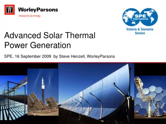 Advanced Solar Thermal  Power Generation  SPE, 16 September 2009  by Steve Henzell, WorleyParsons
