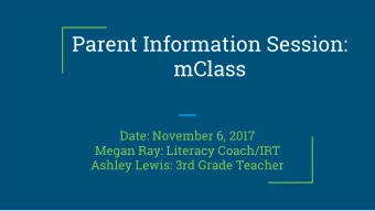 Parent Information Session:  mClass  Date: November 6, 2017  Megan Ray: Literacy Coach/IRT  Ashley