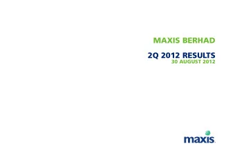 MAXIS BERHAD  2Q 2012 RESULTS  30 AUGUST 2012  2Q12 RESULTS  On track with 2012 initiatives  Steady