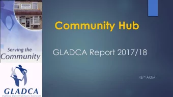 Community Hub  GLADCA Report 2017/18 46 TH AGM  Franchise with Stamford College  Thriving