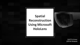 Spatial  Reconstruction  Using Microsoft  HoloLens  GUPTA Aman  ZAFAR Waleed  AGENDA