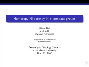 Homotopy Nilpotency in p -compact groups  Shizuo Kaji  joint with  Daisuke Kishimoto  Department of
