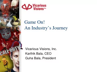Game On!  An Industrys Journey  Vicarious Visions, Inc.  Karthik Bala, CEO  Guha Bala, President