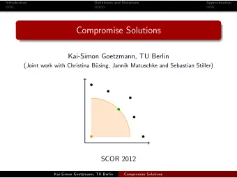 Compromise Solutions  Kai-Simon Goetzmann, TU Berlin  (Joint work with Christina B  using, Jannik
