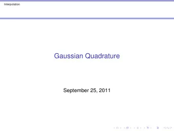 Gaussian Quadrature  September 25, 2011  Interpolation  Approximation of integrals  Approximation