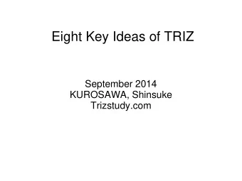 Eight Key Ideas of TRIZ  September 2014  KUROSAWA, Shinsuke  Trizstudy.com  Aims of the Report