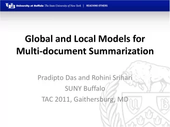 Global and Local Models for  Multi-document Summarization  Pradipto Das and Rohini Srihari  SUNY