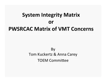 System Integrity Matrix  or  PWSRCAC Matrix of VMT Concerns  By  Tom Kuckertz &amp; Anna Carey