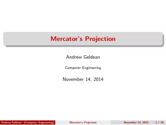 Mercators Projection  Andrew Geldean  Computer Engineering  November 14, 2014  Andrew Geldean