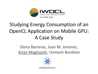 OpenCL Application on Mobile GPU:  A Case Study  Elena Barreras, Juan M. Jimenez,  Arian Maghazeh,