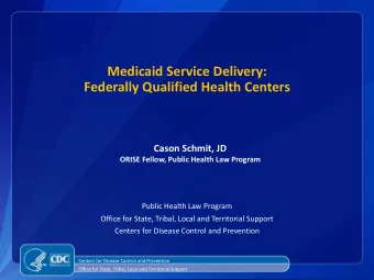 Medicaid Service Delivery:  Federally Qualified Health Centers  Cason Schmit, JD  ORISE Fellow,