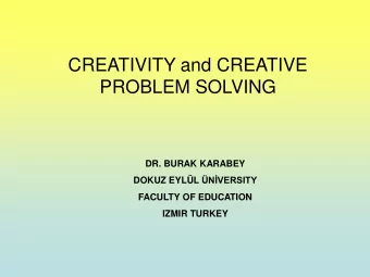 CREATIVITY and CREATIVE  PROBLEM SOLVING  DR. BURAK KARABEY DOKUZ EYLL NVERSITY  FACULTY OF