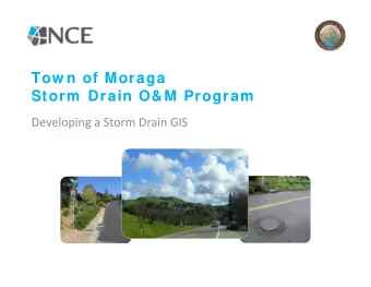 Tow n of Moraga  Storm  Drain O&amp;M Program Developing a Storm Drain GIS  Outline Part I