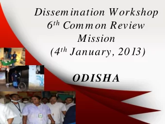 Dissem ination Workshop 6 th Com m on Review  Mission (4 th January, 2013) ODISHA  CRM Team