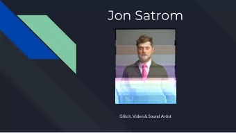 Jon Satrom  Glitch, Video &amp; Sound Artist  Artist Bio  - Chicago based artist who graduated from