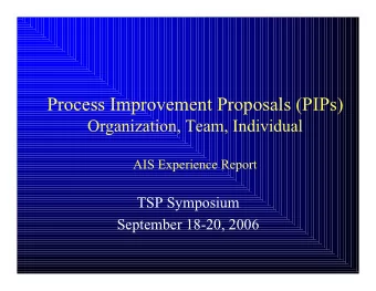 Process Improvement Proposals (PIPs)  Organization, Team, Individual  AIS Experience Report  TSP