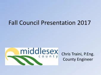Fall Council Presentation 2017  Chris Traini, P.Eng.  County Engineer  Whats happening in the