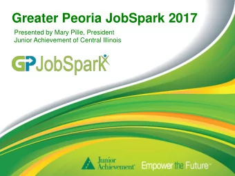 Greater Peoria JobSpark 2017  Presented by Mary Pille, President  Junior Achievement of Central