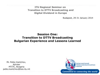 Session One:  Transition to DTTV Broadcasting  Bulgarian Experience and Lessons Learned have been