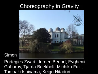 Choreography in Gravity  Simon  Portegies Zwart, Jeroen Bedorf, Evghenii  Gaburov, Tjarda Boekholt,