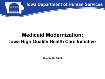 Medicaid Modernization: Iowa High Quality Health Care Initiative  March 18, 2015  Presentation