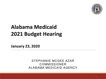 Alabama Medicaid  2021 Budget Hearing  January 23, 2020  STEPHANIE MCGEE AZAR  COMMISSIONER