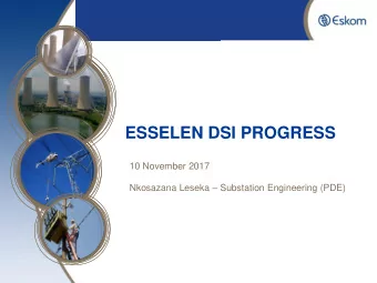 ESSELEN DSI PROGRESS  10 November 2017 Nkosazana Leseka  Substation Engineering (PDE)