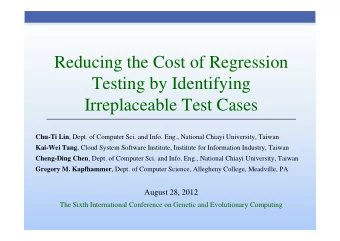 Reducing the Cost of Regression  Testing by Identifying  Irreplaceable Test Cases Chu-Ti Lin ,