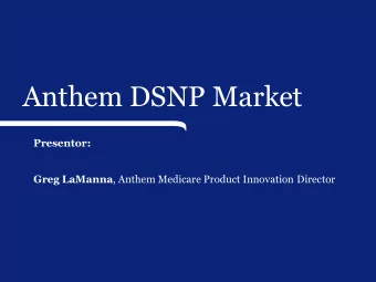 Anthem DSNP Market  Presentor: Greg LaManna , Anthem Medicare Product Innovation  Director