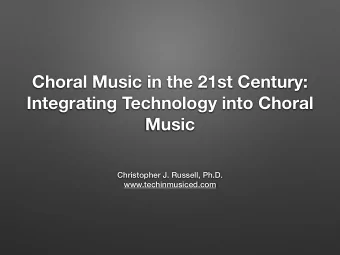 Choral Music in the 21st Century:  Integrating Technology into Choral  Music  Christopher J.