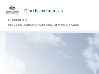 Clouds and auroras  3 December 2015  Jane Golding : Supervising Meteorologist, NSW and ACT Region