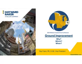 Ground Improvement  Why?  Which?  When?  Ray Franz, PE, D.GE, Vice President  1  haywardbaker.com