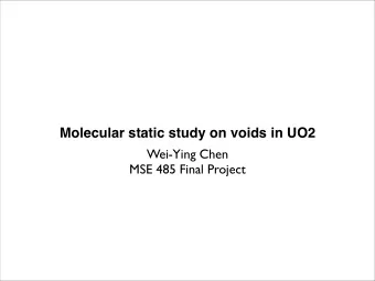 Molecular static study on voids in UO2  Wei-Ying Chen  MSE 485 Final Project  Introduction  1.