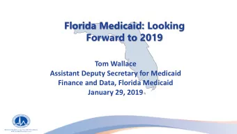 Florida Medicaid: Looking  Forward to 2019  Tom Wallace  Assistant Deputy Secretary for Medicaid