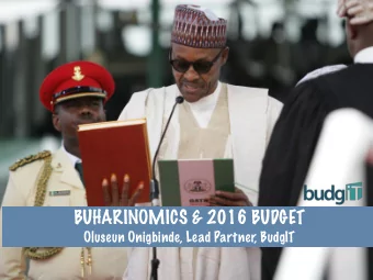 BUHARINOMICS &amp; 2016 BUDGET Oluseun Onigbinde, Lead Partner, BudgIT  With depleted foreign