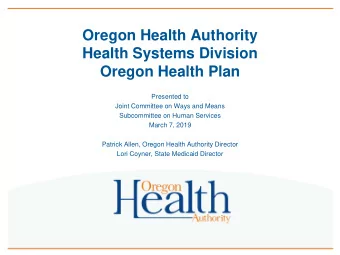 Health Systems Division  Oregon Health Plan  Presented to  Joint Committee on Ways and Means