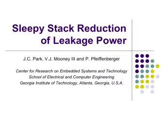 Sleepy Stack Reduction  of Leakage Power  J.C. Park, V.J. Mooney III and P. Pfeiffenberger  Center