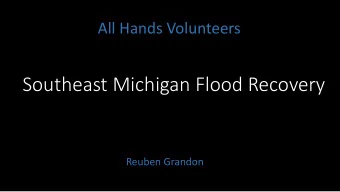 Southeast Michigan Flood Recovery  Reuben Grandon  What are we seeing now?  All Hands On Detroit