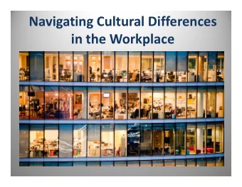 Navigating Cultural Differences in the Workplace  Culture = habitual ways of thinking, feeling, and