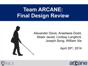 Team ARCANE:   Final Design Review Alexander Davis, Anastasia Dodd, Abeer Javed, Lindsay