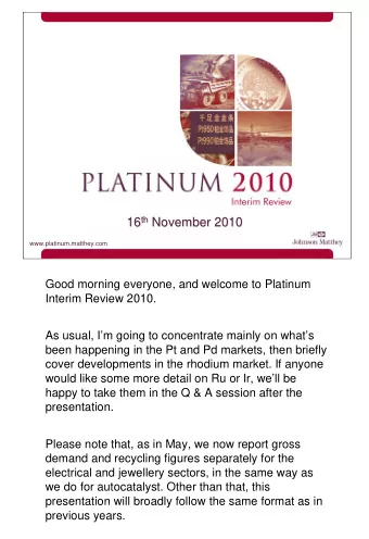 th November 2010 16 th  November 2010  16  www.platinum.matthey.com  Good morning everyone, and