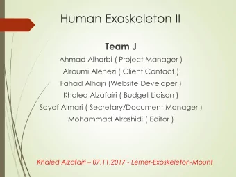 Human Exoskeleton II  Team J  Ahmad Alharbi ( Project Manager )  Alroumi Alenezi ( Client Contact )