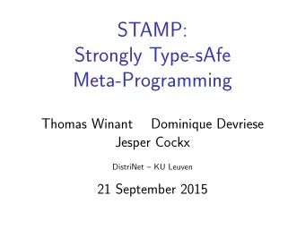 STAMP:  Strongly Type-sAfe  Meta-Programming  Thomas Winant  Dominique Devriese  Jesper Cockx