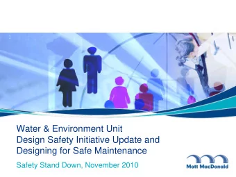 Water &amp; Environment Unit  Design Safety Initiative Update and  Designing for Safe Maintenance