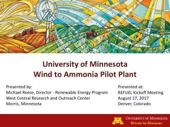 University of Minnesota  Wind to Ammonia Pilot Plant  Presented by:  Presented at:  Michael Reese,
