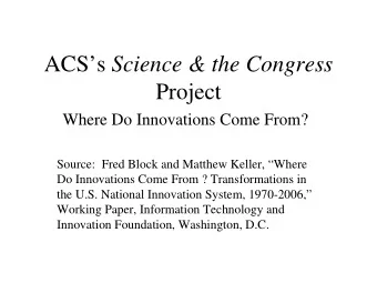 ACSs Science &amp; the Congress  Project  Where Do Innovations Come From?  Source:  Fred Block